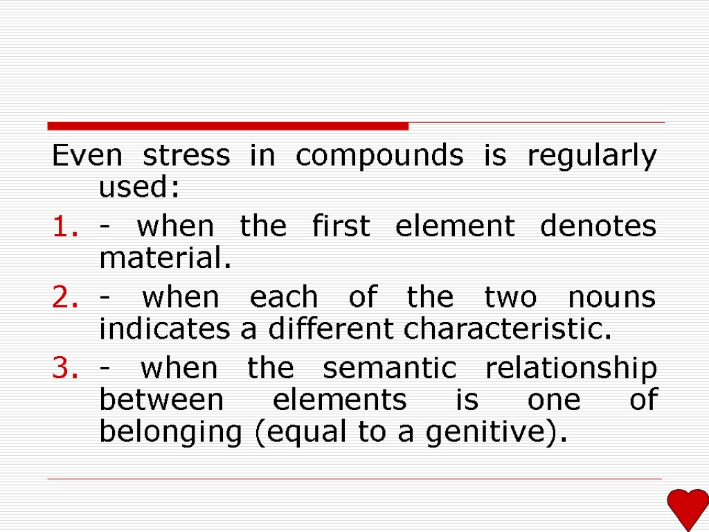 Even stress in compounds is regularly used: - when the first element denotes material.